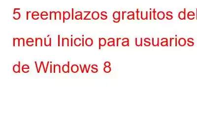 5 reemplazos gratuitos del menú Inicio para usuarios de Windows 8