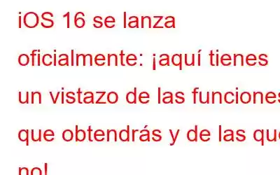 iOS 16 se lanza oficialmente: ¡aquí tienes un vistazo de las funciones que obtendrás y de las que no!