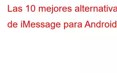 Las 10 mejores alternativas de iMessage para Android