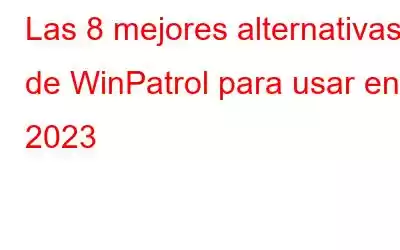 Las 8 mejores alternativas de WinPatrol para usar en 2023