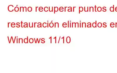 Cómo recuperar puntos de restauración eliminados en Windows 11/10