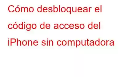 Cómo desbloquear el código de acceso del iPhone sin computadora