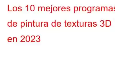 Los 10 mejores programas de pintura de texturas 3D en 2023