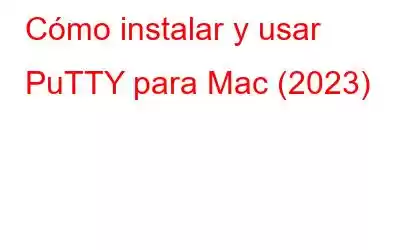 Cómo instalar y usar PuTTY para Mac (2023)