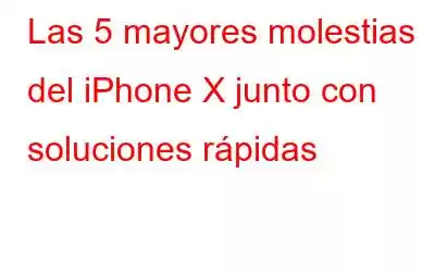 Las 5 mayores molestias del iPhone X junto con soluciones rápidas