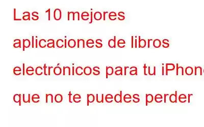 Las 10 mejores aplicaciones de libros electrónicos para tu iPhone que no te puedes perder