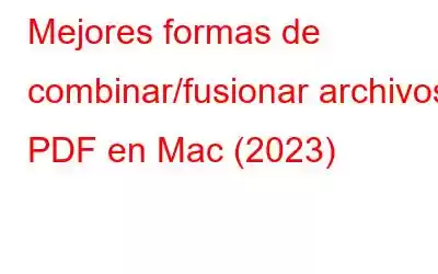 Mejores formas de combinar/fusionar archivos PDF en Mac (2023)