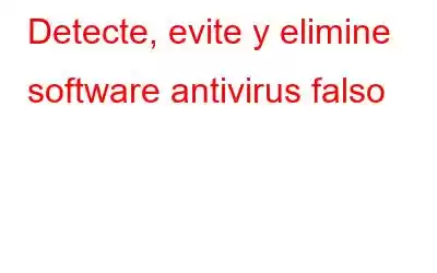 Detecte, evite y elimine software antivirus falso