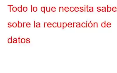 Todo lo que necesita saber sobre la recuperación de datos