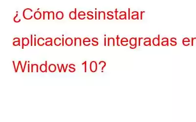 ¿Cómo desinstalar aplicaciones integradas en Windows 10?