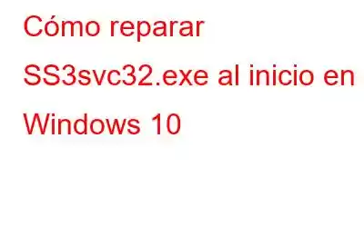 Cómo reparar SS3svc32.exe al inicio en Windows 10