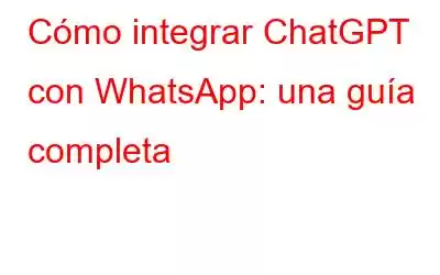 Cómo integrar ChatGPT con WhatsApp: una guía completa