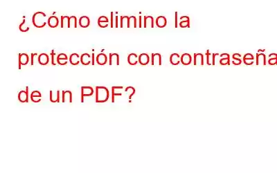 ¿Cómo elimino la protección con contraseña de un PDF?