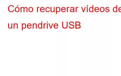 Cómo recuperar vídeos de un pendrive USB