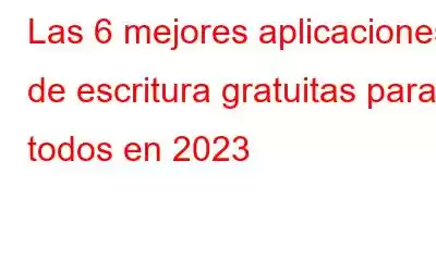 Las 6 mejores aplicaciones de escritura gratuitas para todos en 2023