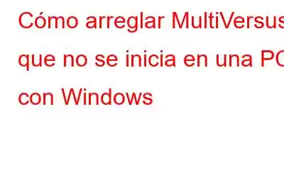 Cómo arreglar MultiVersus que no se inicia en una PC con Windows