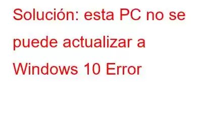 Solución: esta PC no se puede actualizar a Windows 10 Error