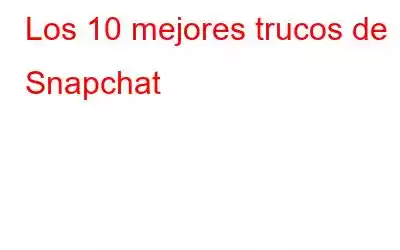 Los 10 mejores trucos de Snapchat