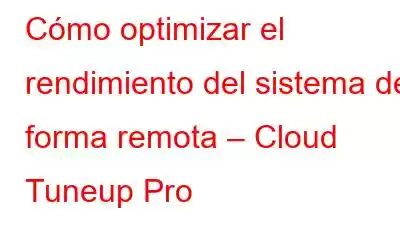 Cómo optimizar el rendimiento del sistema de forma remota – Cloud Tuneup Pro