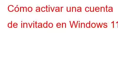 Cómo activar una cuenta de invitado en Windows 11