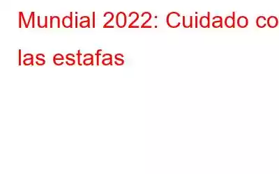 Mundial 2022: Cuidado con las estafas