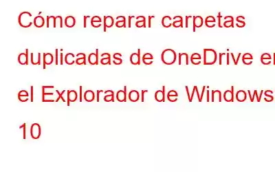 Cómo reparar carpetas duplicadas de OneDrive en el Explorador de Windows 10