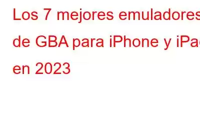 Los 7 mejores emuladores de GBA para iPhone y iPad en 2023