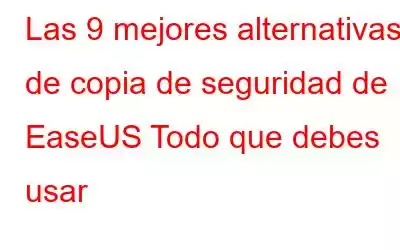 Las 9 mejores alternativas de copia de seguridad de EaseUS Todo que debes usar