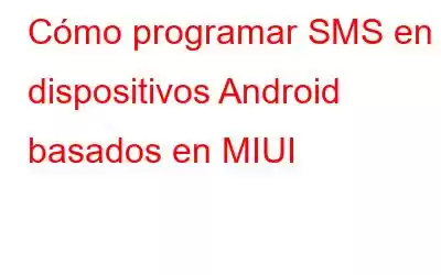 Cómo programar SMS en dispositivos Android basados ​​en MIUI