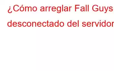 ¿Cómo arreglar Fall Guys desconectado del servidor?