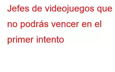 Jefes de videojuegos que no podrás vencer en el primer intento