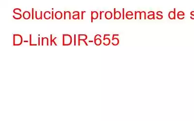 Solucionar problemas de su D-Link DIR-655