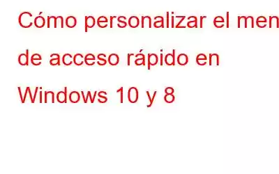 Cómo personalizar el menú de acceso rápido en Windows 10 y 8