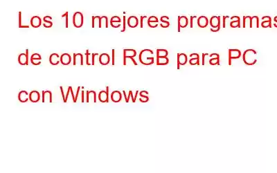 Los 10 mejores programas de control RGB para PC con Windows