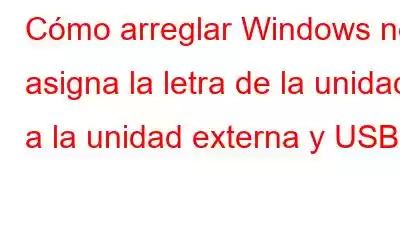 Cómo arreglar Windows no asigna la letra de la unidad a la unidad externa y USB