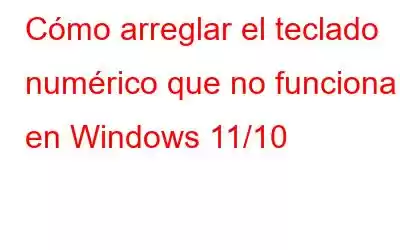 Cómo arreglar el teclado numérico que no funciona en Windows 11/10