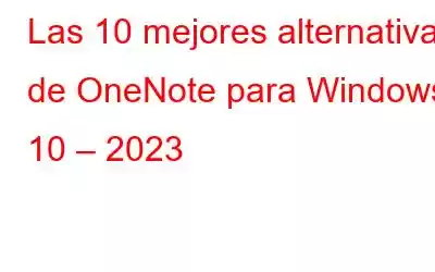 Las 10 mejores alternativas de OneNote para Windows 10 – 2023