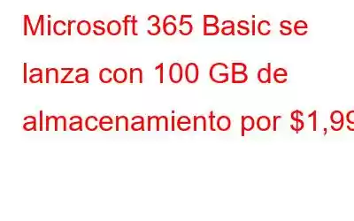 Microsoft 365 Basic se lanza con 100 GB de almacenamiento por $1,99