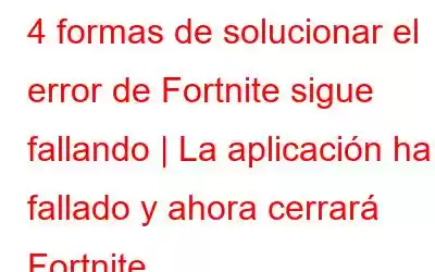 4 formas de solucionar el error de Fortnite sigue fallando | La aplicación ha fallado y ahora cerrará Fortnite