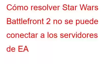 Cómo resolver Star Wars Battlefront 2 no se puede conectar a los servidores de EA