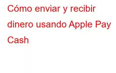 Cómo enviar y recibir dinero usando Apple Pay Cash