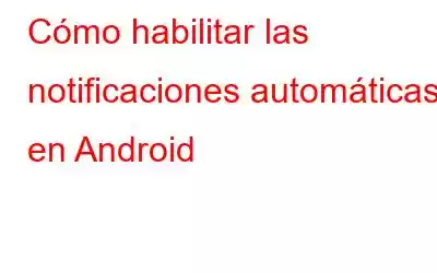 Cómo habilitar las notificaciones automáticas en Android