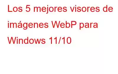 Los 5 mejores visores de imágenes WebP para Windows 11/10