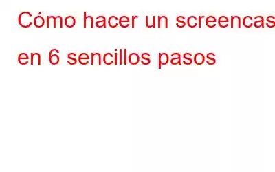 Cómo hacer un screencast en 6 sencillos pasos