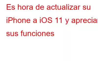 Es hora de actualizar su iPhone a iOS 11 y apreciar sus funciones