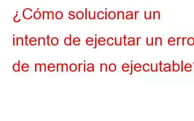 ¿Cómo solucionar un intento de ejecutar un error de memoria no ejecutable?