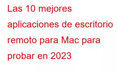 Las 10 mejores aplicaciones de escritorio remoto para Mac para probar en 2023