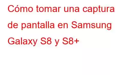 Cómo tomar una captura de pantalla en Samsung Galaxy S8 y S8+