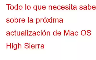 Todo lo que necesita saber sobre la próxima actualización de Mac OS High Sierra