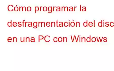 Cómo programar la desfragmentación del disco en una PC con Windows